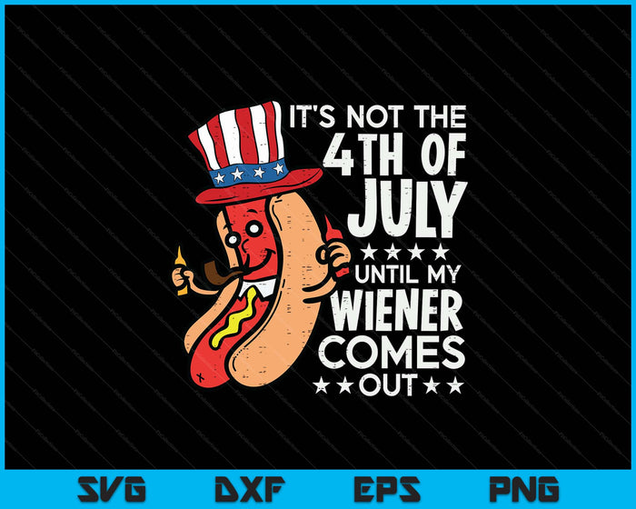 Not 4th July Until My Wiener Come Out Funny Hotdog SVG PNG Digital Printable Files