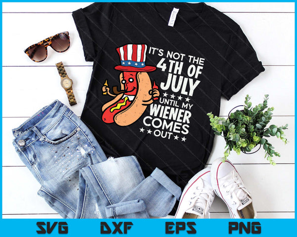 Not 4th July Until My Wiener Come Out Funny Hotdog SVG PNG Digital Printable Files