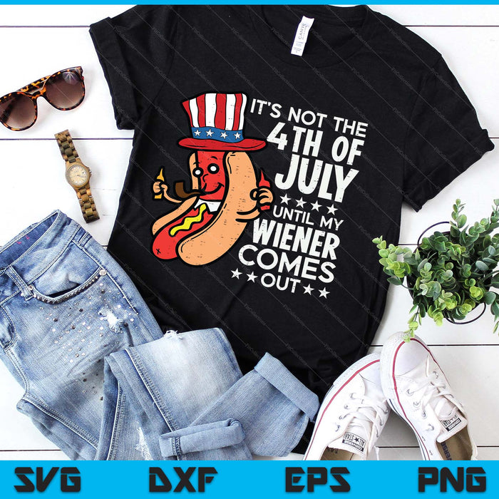 Not 4th July Until My Wiener Come Out Funny Hotdog SVG PNG Digital Printable Files