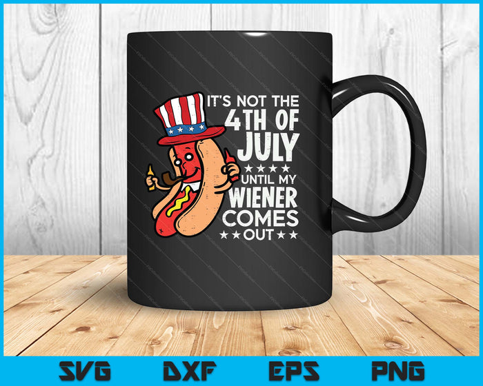 Not 4th July Until My Wiener Come Out Funny Hotdog SVG PNG Digital Printable Files