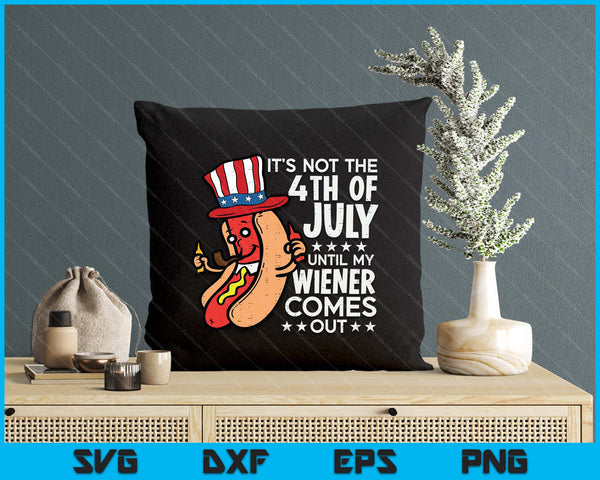 Not 4th July Until My Wiener Come Out Funny Hotdog SVG PNG Digital Printable Files