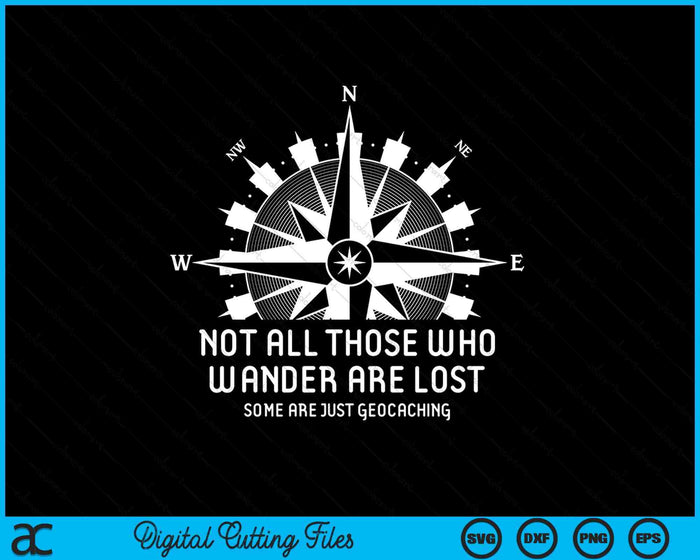 Not All Those Who Wander Are Lost Funny Geocaching SVG PNG Digital Printable Files