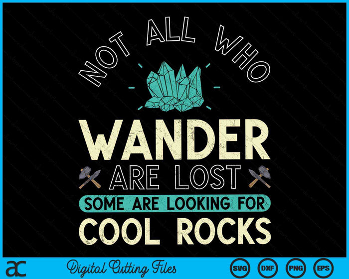 Not All Who Wander Are Lost Some Are Looking For Cool Rocks Geologist Geode Hunter SVG PNG Digital Cutting Files