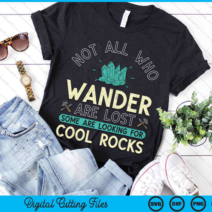 Not All Who Wander Are Lost Some Are Looking For Cool Rocks Geologist Geode Hunter SVG PNG Digital Cutting Files