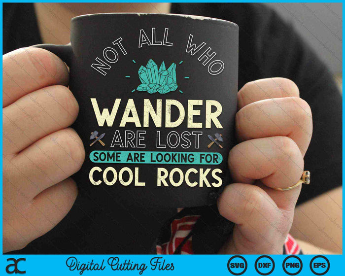 Not All Who Wander Are Lost Some Are Looking For Cool Rocks Geologist Geode Hunter SVG PNG Digital Cutting Files