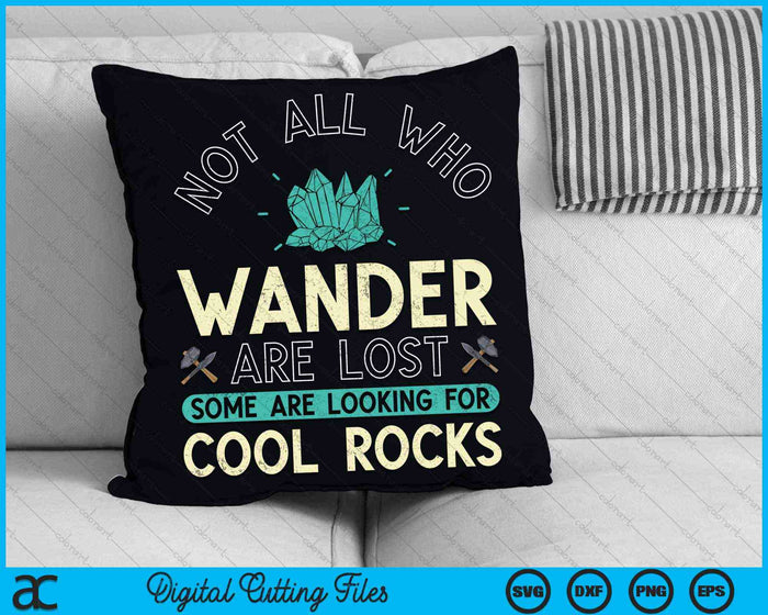 Not All Who Wander Are Lost Some Are Looking For Cool Rocks Geologist Geode Hunter SVG PNG Digital Cutting Files