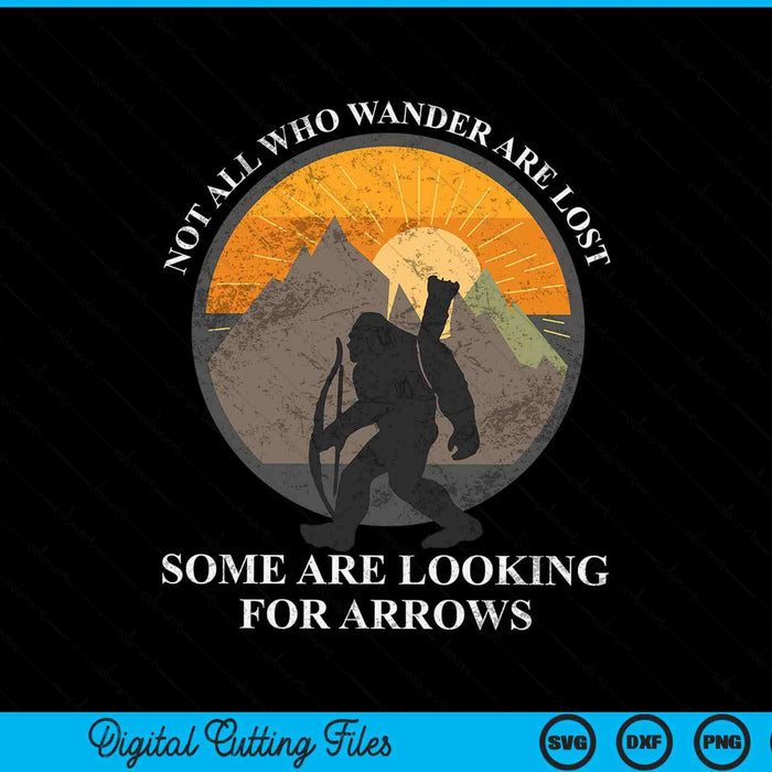 Not All Who Wander Are Lost Some Looking For Arrows Bigfoot SVG PNG Digital Printable Files