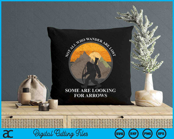 Not All Who Wander Are Lost Some Looking For Arrows Bigfoot SVG PNG Digital Printable Files