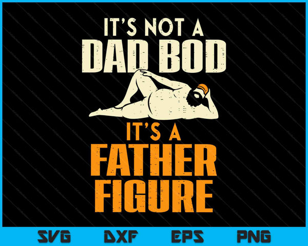 Not dad bod its a father figure Fathers Day daddy papa SVG cut file