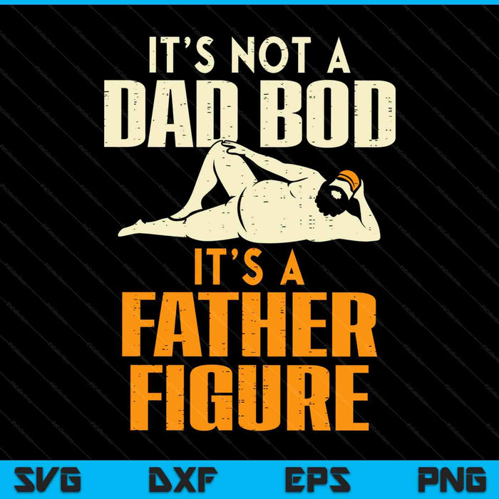 Not dad bod its a father figure Fathers Day daddy papa SVG PNG cut file for Cricut