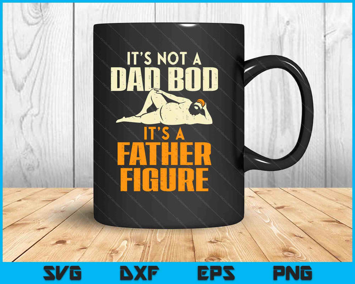 Not Dad Bod Its A Father Figure Funny Fathers Day Daddy Papa SVG PNG Digital Printable Files
