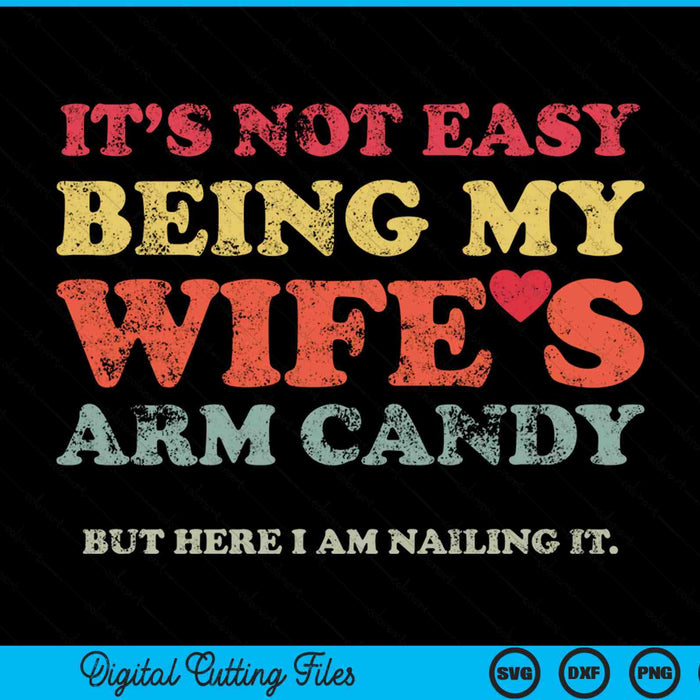 Not Easy Being My Wife's Arm Candy But Here I Am Nailing it SVG PNG Cutting Printable Files