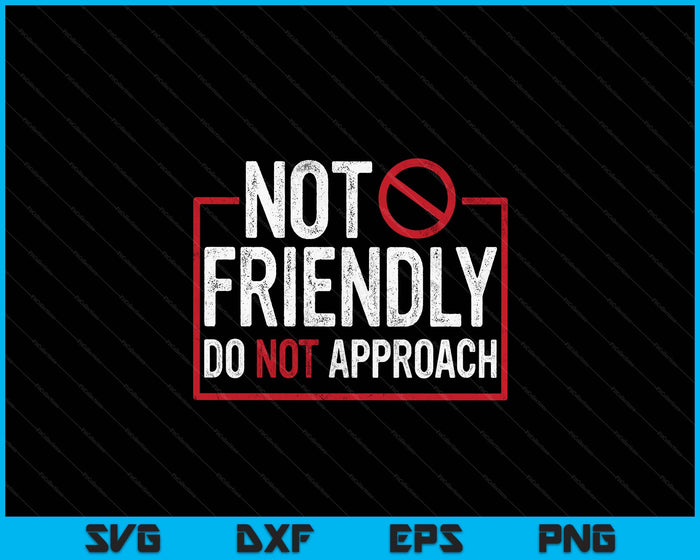 Not Friendly Do Not Approach Witty Introvert SVG PNG Digital Printable Files