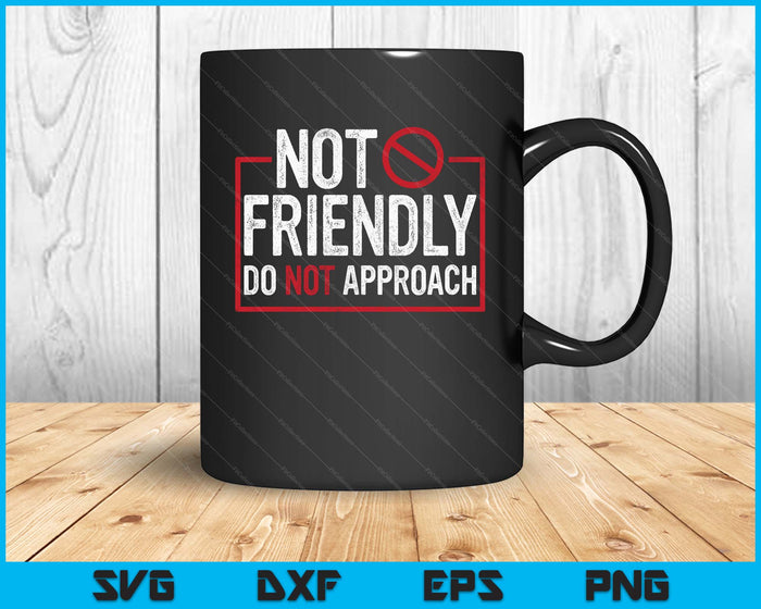 Not Friendly Do Not Approach Witty Introvert SVG PNG Digital Printable Files