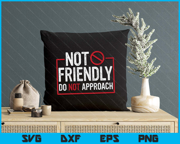 Not Friendly Do Not Approach Witty Introvert SVG PNG Digital Printable Files