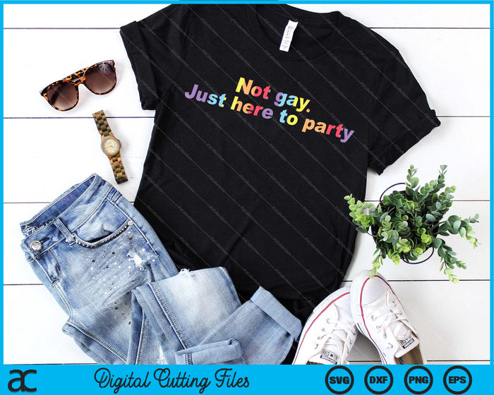 Not Gay Just Here To Party Straight Ally SVG PNG Cutting Printable Files