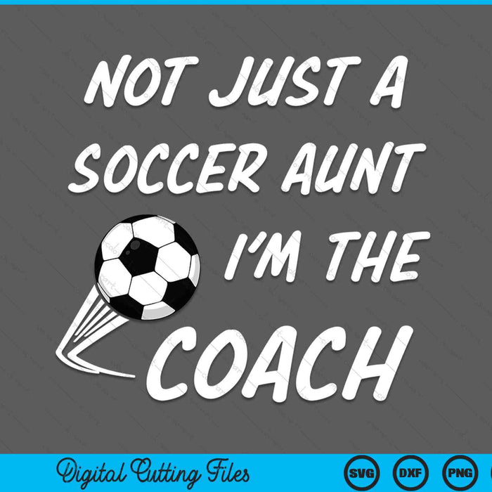 Not just a soccer aunt, I'm a coach Mother's Day SVG cut file