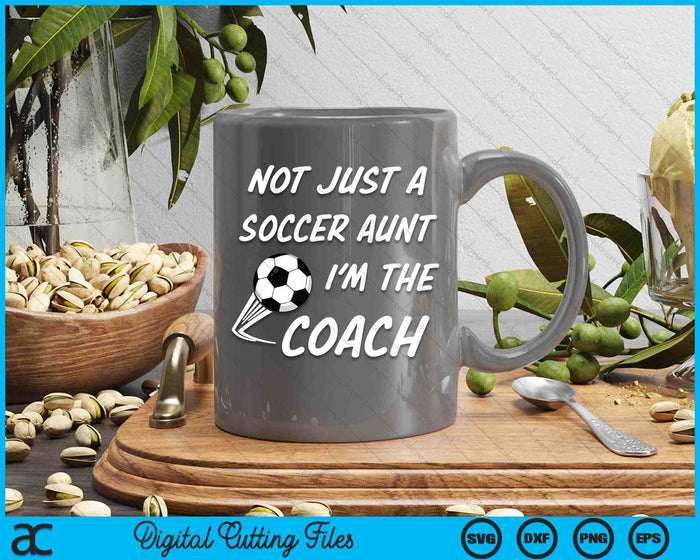 Not Just A Soccer Aunt, I'm A Coach Mother's Day SVG PNG Digital Cutting Files