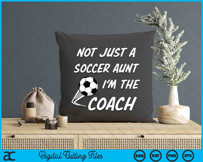 Not Just A Soccer Aunt, I'm A Coach Mother's Day SVG PNG Digital Cutting Files