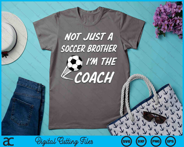 Not Just A Soccer Brother, I'm A Coach Father's Day SVG PNG Digital Cutting Files - on a t-shirt