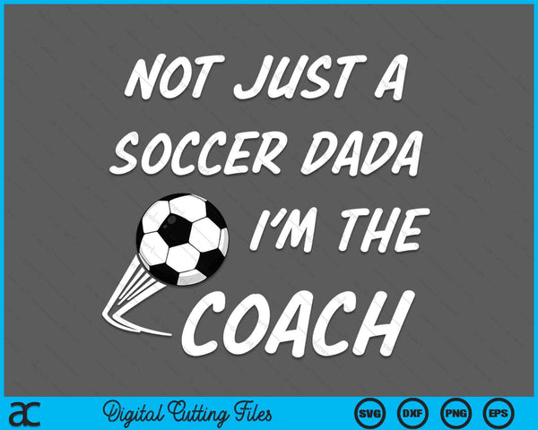 Not just a soccer dada, I'm a coach Father's Day SVG cut file