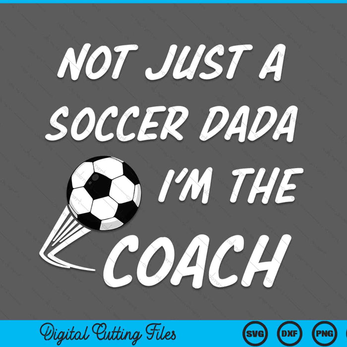 Not Just A Soccer Dada, I'm A Coach Father's Day SVG PNG Digital Cutting Files
