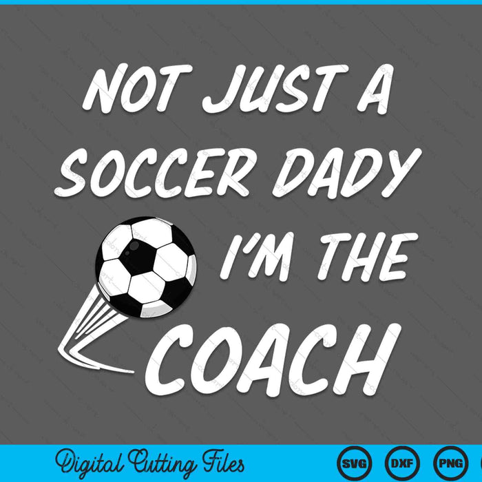 Not just a soccer dady, I'm a coach Father's Day SVG cut file