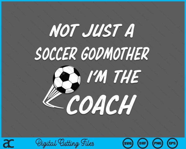 Not Just A Soccer Godmother, I'm A Coach Mother's Day SVG PNG Digital Cutting Files