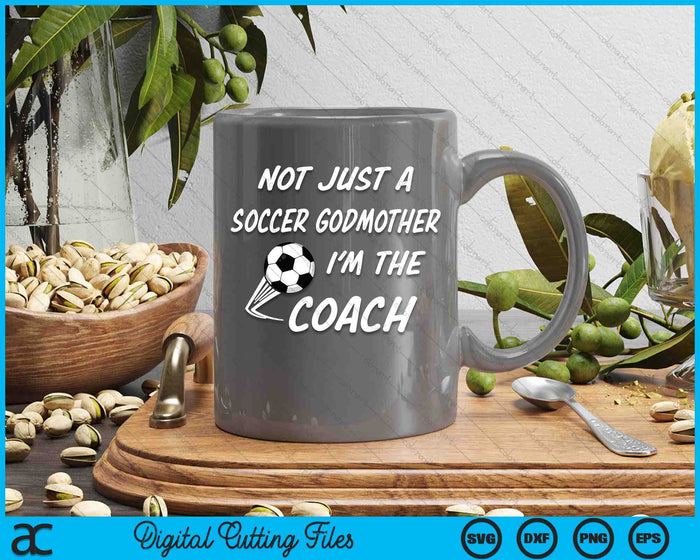 Not Just A Soccer Godmother, I'm A Coach Mother's Day SVG PNG Digital Cutting Files