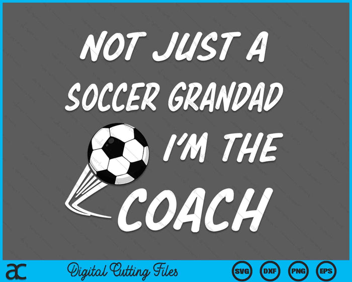 Not Just A Soccer Grandad, I'm A Coach Father's Day SVG PNG Digital Cutting Files