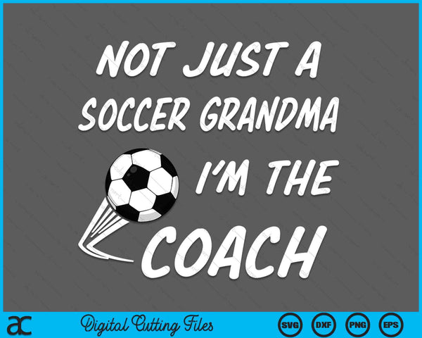 Not just a soccer grandma, I'm a coach Mother's Day SVG cut file