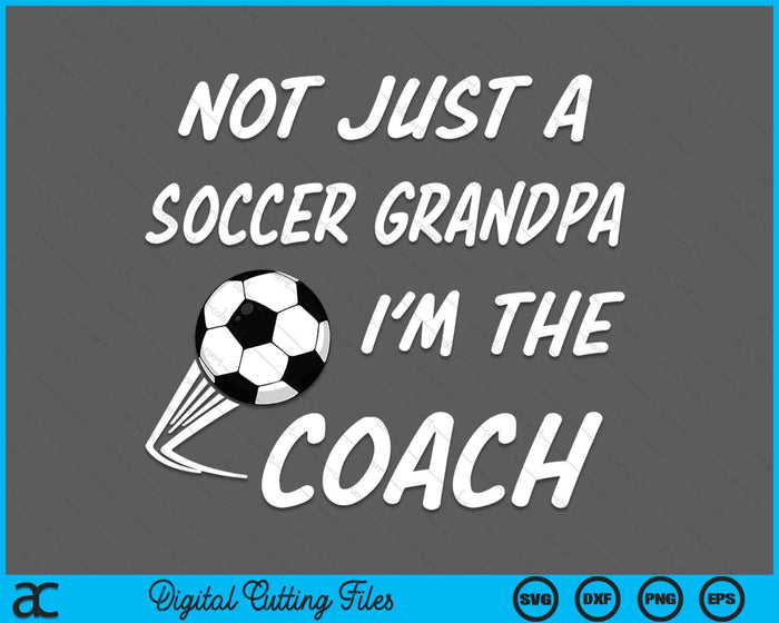 Not Just A Soccer Grandpa, I'm A Coach Father's Day SVG PNG Digital Cutting Files