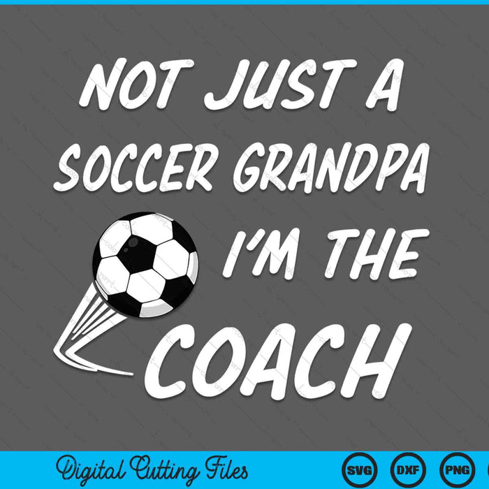 Not just a soccer grandpa, I'm a coach Father's Day SVG cut file