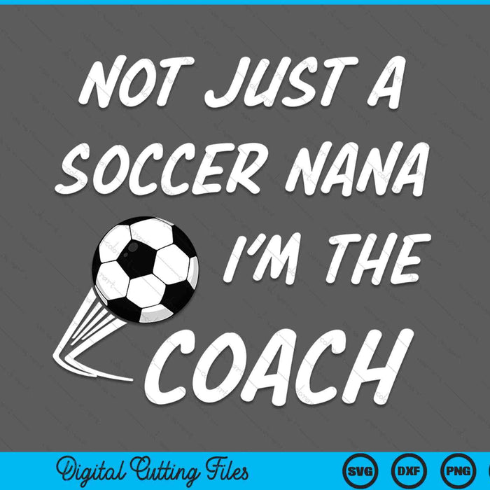 Not Just A Soccer Nana, I'm A Coach Father's Day SVG PNG Digital Cutting Files