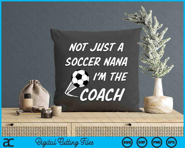 Not Just A Soccer Nana, I'm A Coach Father's Day SVG PNG Digital Cutting Files