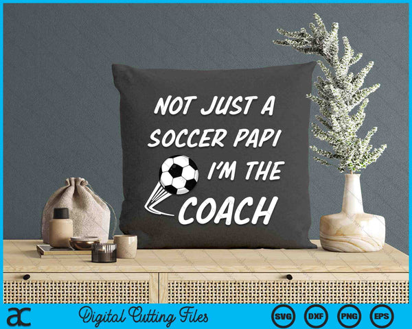 Not Just A Soccer Papi, I'm A Coach Father's Day SVG PNG Digital Cutting Files