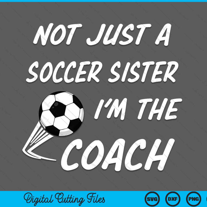 Not Just A Soccer Sister, I'm A Coach Mother's Day SVG PNG Digital Cutting Files