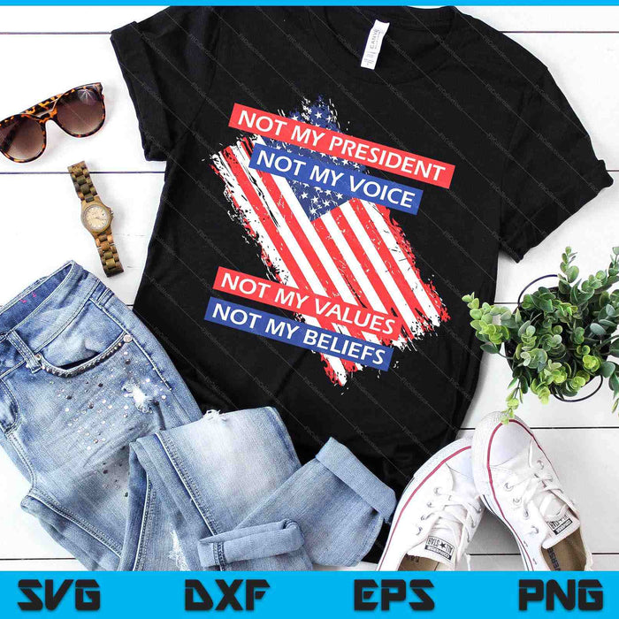 Not My President Not My Voice Not My Value Not My Beliefs SVG PNG Digital Printable Files