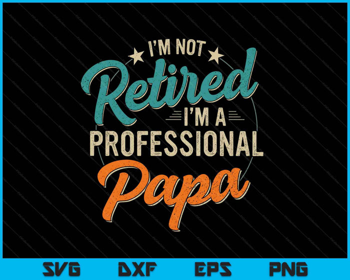 Not Retired Professional Papa Grandpa Fathers Day Birthday SVG PNG Digital Printable Files