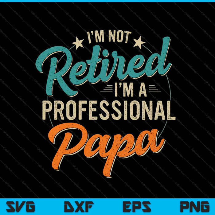 Not retired professional papa grandpa Fathers Day birthday SVG cut file