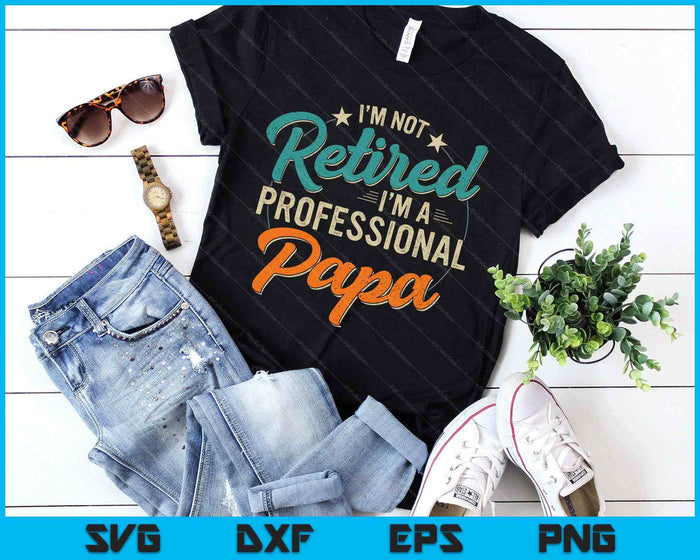 Not Retired Professional Papa Grandpa Fathers Day Birthday SVG PNG Digital Printable Files