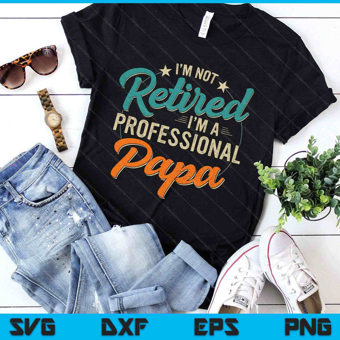 Not Retired Professional Papa Grandpa Fathers Day Birthday SVG PNG Digital Printable Files