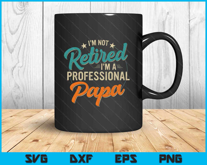 Not Retired Professional Papa Grandpa Fathers Day Birthday SVG PNG Digital Printable Files