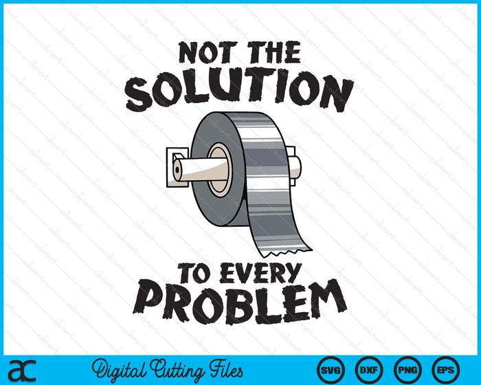Not The Solution To Every Problem Funny Duct Tape Handyman SVG PNG Digital Printable Files