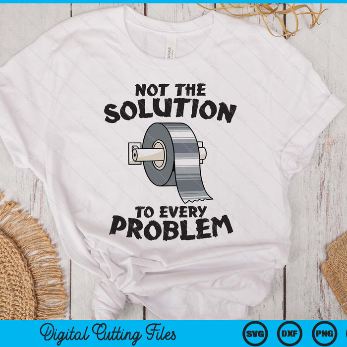 Not The Solution To Every Problem Funny Duct Tape Handyman SVG PNG Digital Printable Files