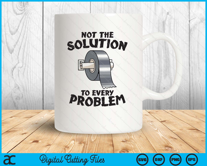 Not The Solution To Every Problem Funny Duct Tape Handyman SVG PNG Digital Printable Files