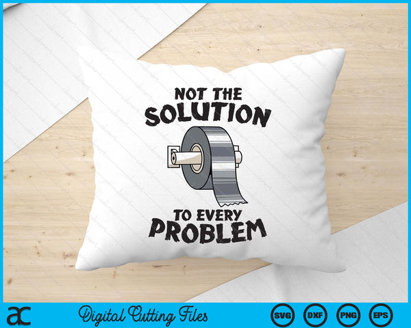 Not The Solution To Every Problem Funny Duct Tape Handyman SVG PNG Digital Printable Files