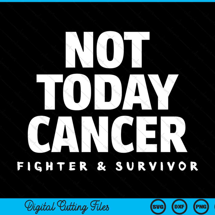 Not today cancer fighter and survivor battle patient SVG cut file