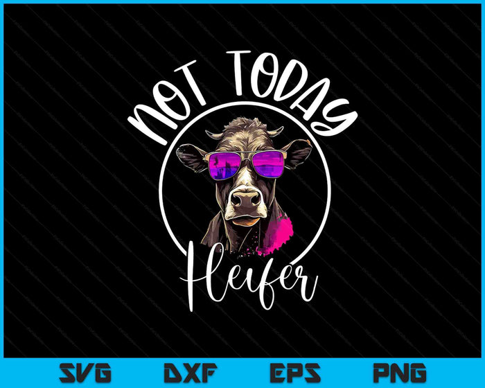 Not Today Heifer T-Shirt - Funny Country Life SVG PNG Digital Printable Files