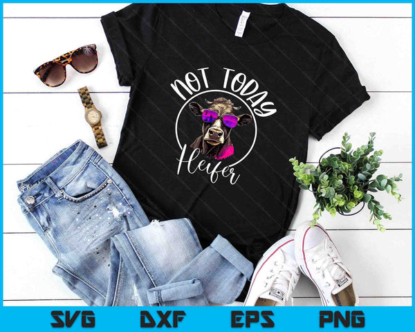 Not Today Heifer T-Shirt - Funny Country Life SVG PNG Digital Printable Files